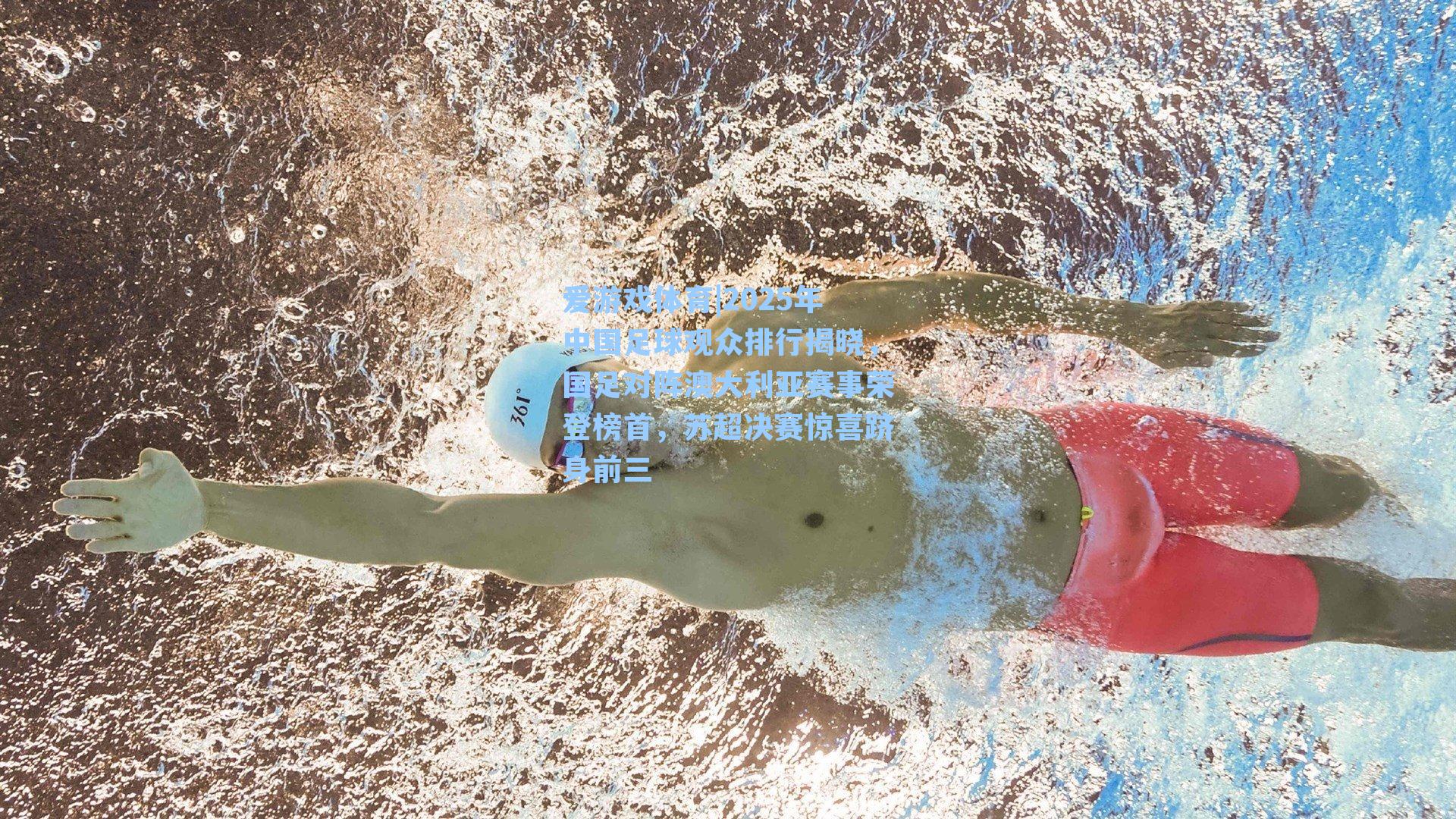 爱游戏体育|2025年中国足球观众排行揭晓，国足对阵澳大利亚赛事荣登榜首，苏超决赛惊喜跻身前三