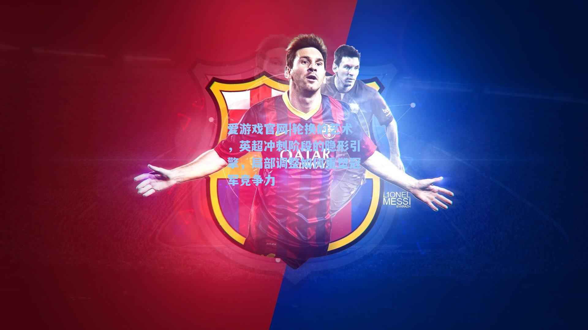 爱游戏官网|轮换的艺术，英超冲刺阶段的隐形引擎，局部调整如何重塑冠军竞争力