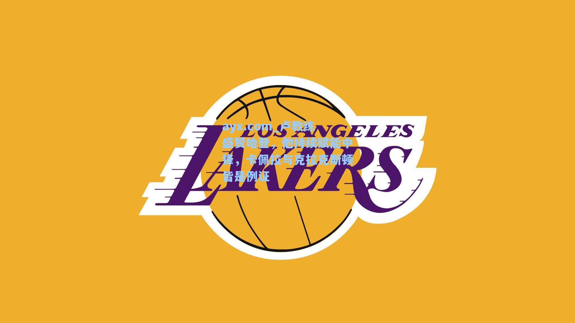 ayx.com_卢教练盛赞哈登，他持续赋能中锋，卡佩拉与克拉克斯顿皆是例证