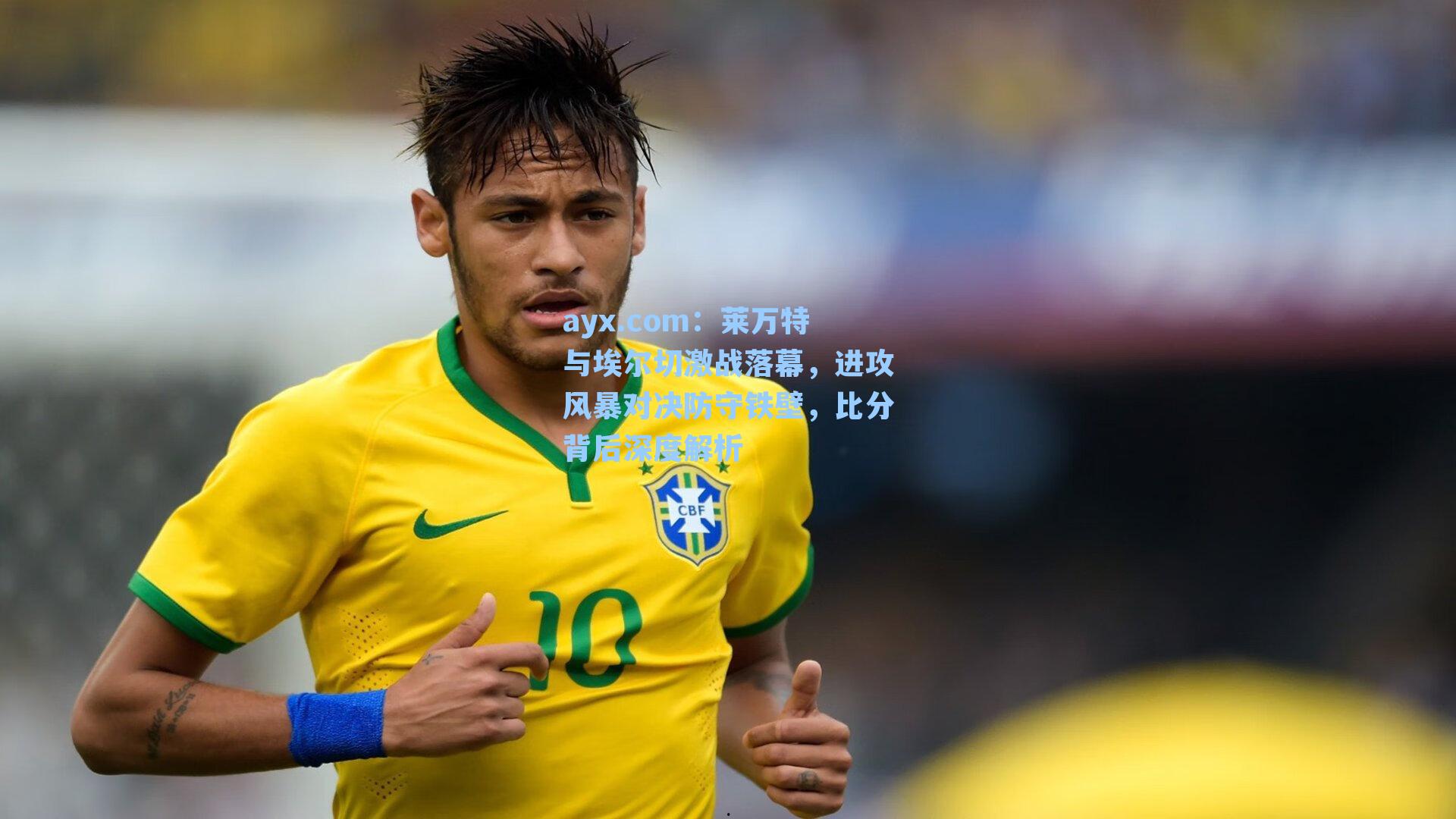 ayx.com：莱万特与埃尔切激战落幕，进攻风暴对决防守铁壁，比分背后深度解析